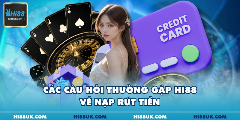 Các câu hỏi thường gặp Hi88 về nạp rút tiền