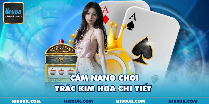 Cẩm nang chơi trác kim hoa chi tiết