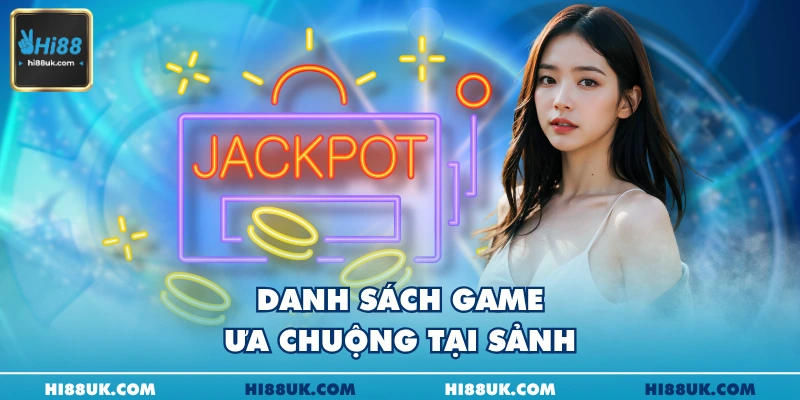 Danh sách game ưa chuộng tại sảnh