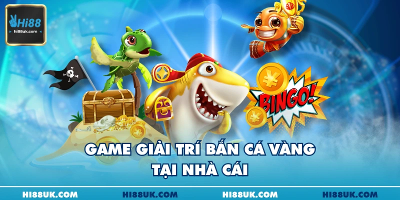 Game giải trí bắn cá vàng tại nhà cái