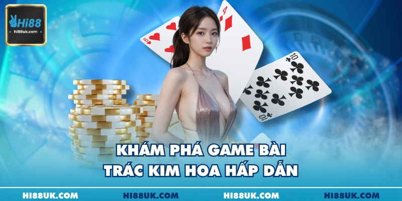 Khám phá game bài trác kim hoa hấp dẫn