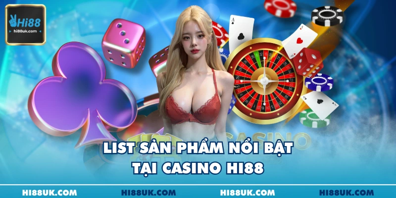 List sản phẩm nổi bật tại Casino Hi88