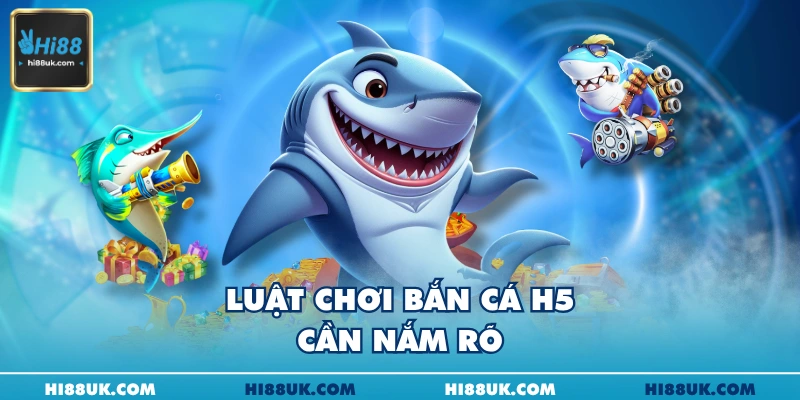 Luật chơi bắn cá h5 cần nắm rõ