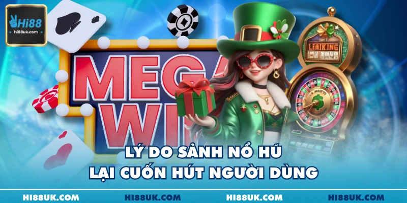 Lý do sảnh nổ hũ lại cuốn hút người dùng