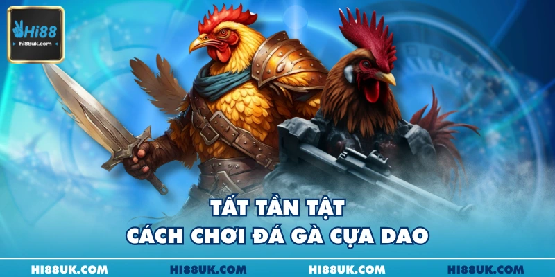 Tất tần tật cách chơi đá gà cựa dao