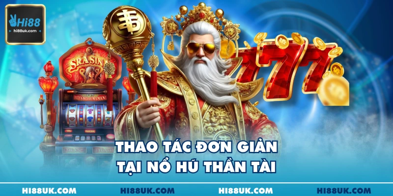 Thao tác đơn giản tại nổ hũ thần tài