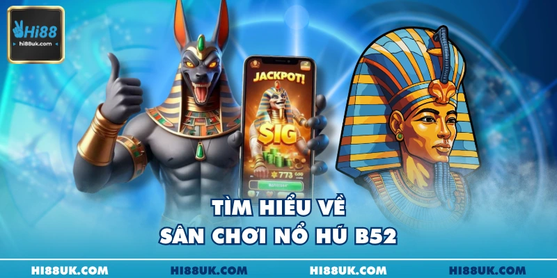 Tìm hiểu về sân chơi nổ hũ B52