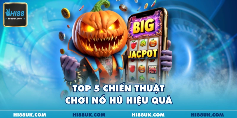 Top 5 chiến thuật chơi nổ hũ hiệu quả