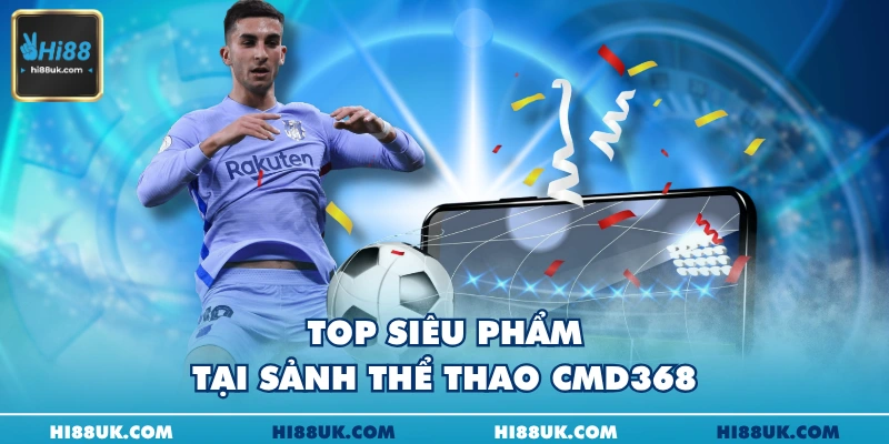 Top siêu phẩm tại sảnh thể thao CMD368