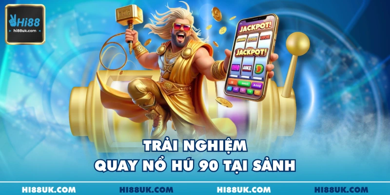 Trải nghiệm quay nổ hũ 90 tại sảnh