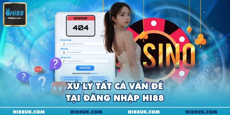 Xử lý tất cả vấn đề tại đăng nhập Hi88